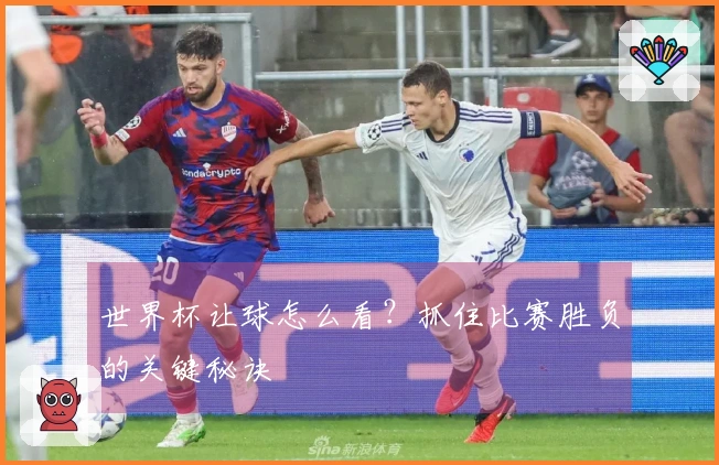 世界杯让球怎么看？抓住比赛胜负的关键秘诀
