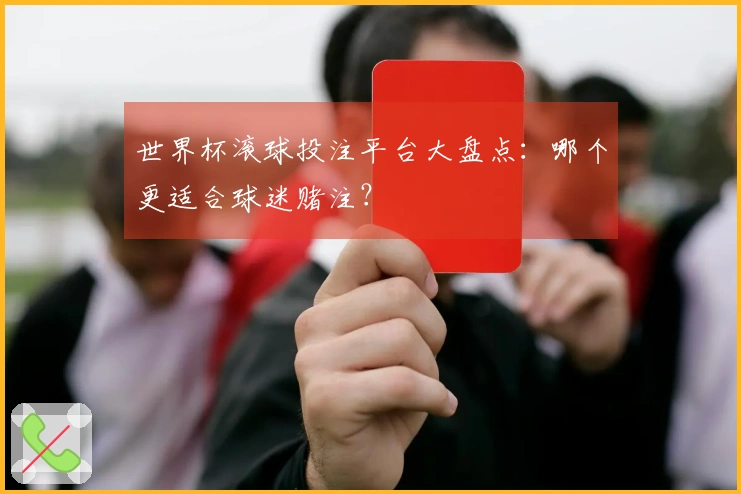 世界杯滚球投注平台大盘点：哪个更适合球迷赌注？